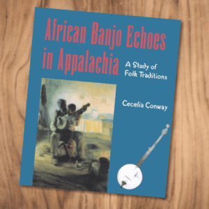 African Banjo Echoes in Appalachia - a Study of Folk Traditions