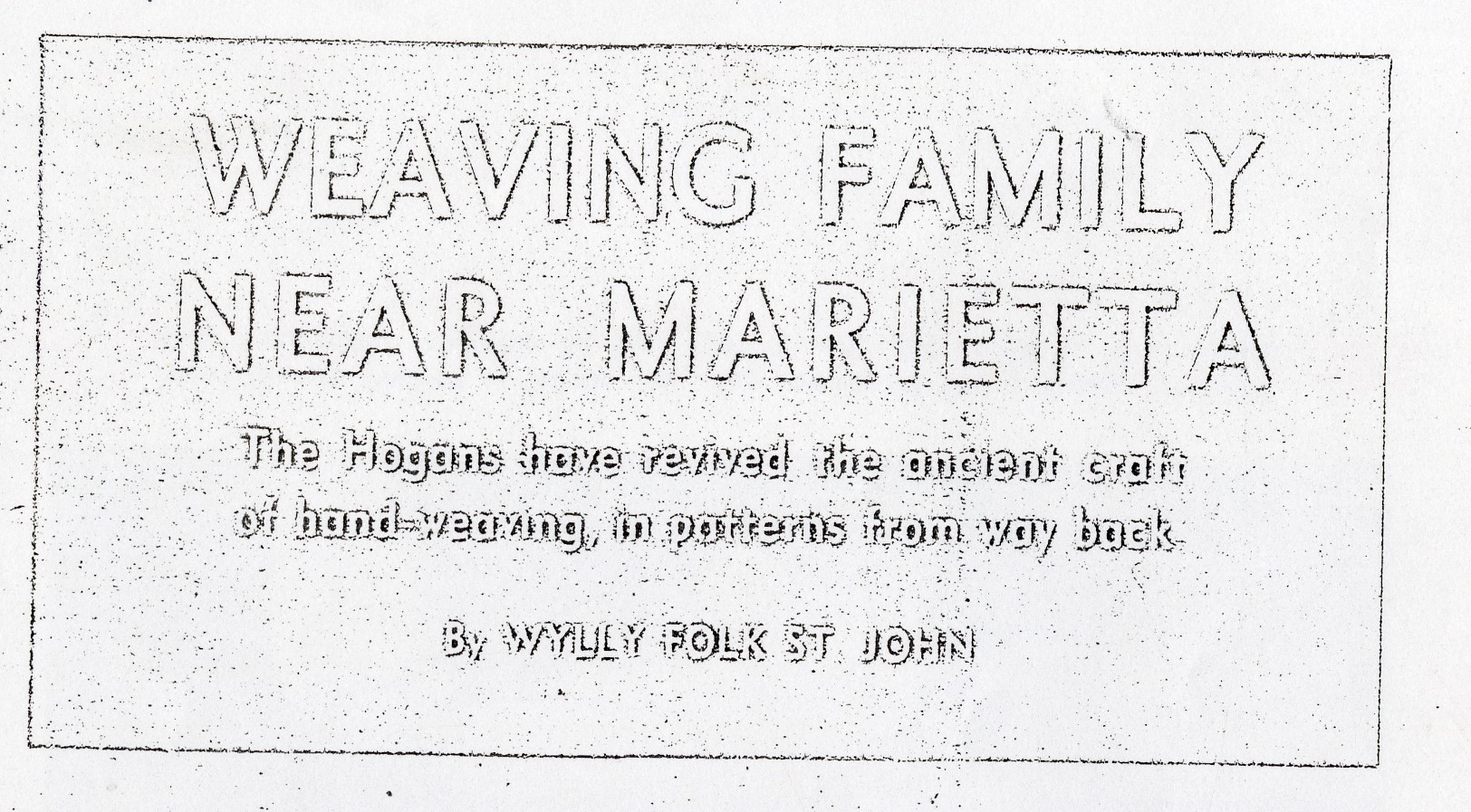 Hogan02 newspaper clipping of headline "Weaving family near Marietta / The Hogans have revived the ancient craft of hand-weaving, in patterns from way back" by Wylly Folk St. John