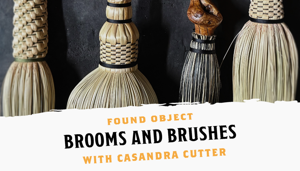 Found Object Brooms & Brushes with Casandra Cutter