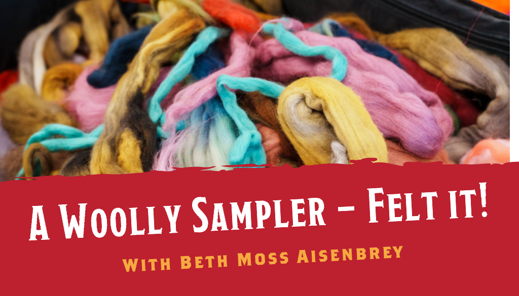 A Woolly Sampler - Felt it! Interview with Felt Making Instructor Beth Moss Aisenbrey